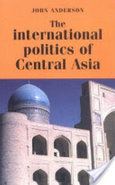 Cover for John Dr. Anderson · The international politics of Central Asia (Book) (1997)