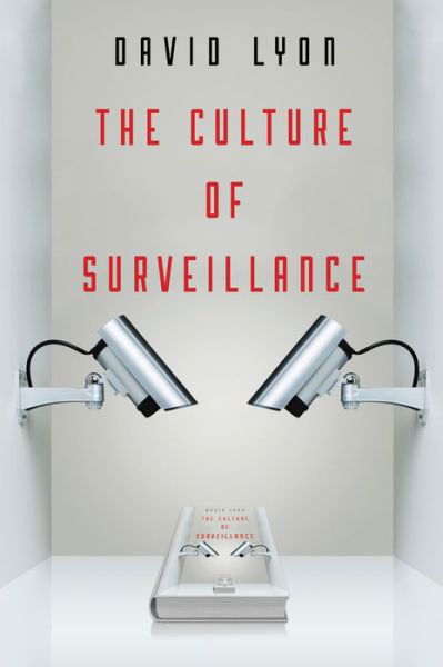 Cover for Lyon, David (Queen's University, Ontario, Canada) · The Culture of Surveillance: Watching as a Way of Life (Paperback Book) (2018)