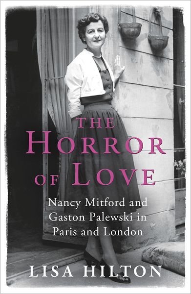 The Horror of Love: Nancy Mitford and Gaston Palewski in Paris and London - Lisa Hilton - Livres - Orion Publishing Co - 9780753827734 - 21 juin 2012