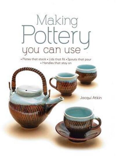 Cover for Jacqui Atkin · Making pottery you can use (Book) [First edition for North America. edition] (2017)