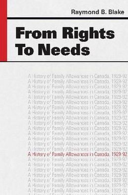 Cover for Raymond B. Blake · From Rights to Needs: A History of Family Allowances in Canada, 1929-92 (Paperback Book) (2009)