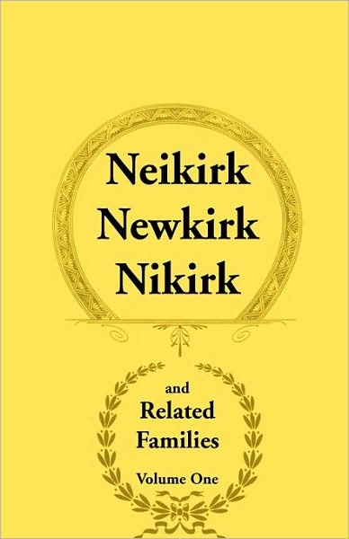 Neikirk, Newkirk, Nikirk and Related Families, Volume 1 Being an Account of the Descendants Of: Matheuse Cornelissen Van Nieuwkercke Born C.1600 in ... Heinrick Neukirk Born C.1674 in Germany - William Neal Hurley Jr. - Books - Heritage Books Inc - 9780788407734 - May 1, 2009