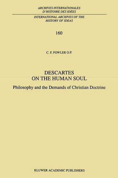 Cover for C.F. Fowler · Descartes on the Human Soul: Philosophy and the Demands of Christian Doctrine - International Archives of the History of Ideas / Archives Internationales d'Histoire des Idees (Hardcover Book) [1999 edition] (1998)
