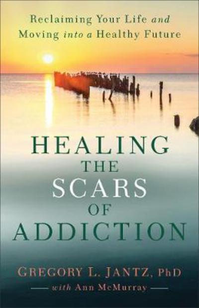 Cover for Gregory L. PhD Jantz · Healing the Scars of Addiction: Reclaiming Your Life and Moving into a Healthy Future (Paperback Book) (2018)