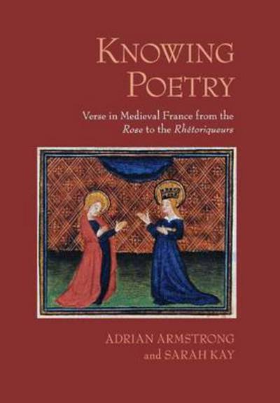 Cover for Adrian Armstrong · Knowing Poetry: Verse in Medieval France from the &quot;Rose&quot; to the &quot;Rhetoriqueurs&quot; (Inbunden Bok) (2011)