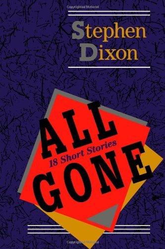 Cover for Dixon, Stephen (Johns Hopkins University) · All Gone: 18 Short Stories - Johns Hopkins: Poetry and Fiction (Taschenbuch) (1990)