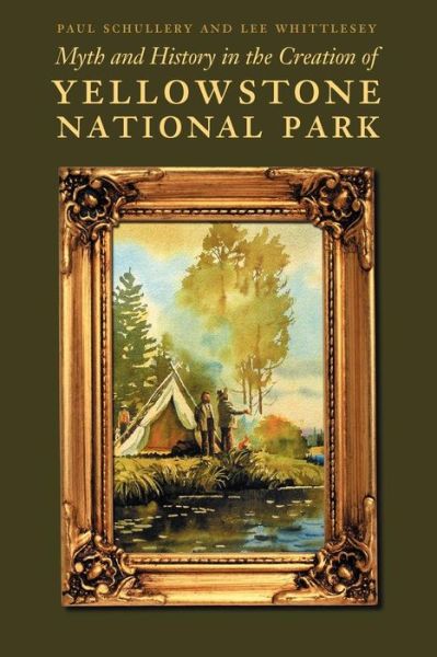 Cover for Paul Schullery · Myth and History in the Creation of Yellowstone National Park (Paperback Book) (2011)