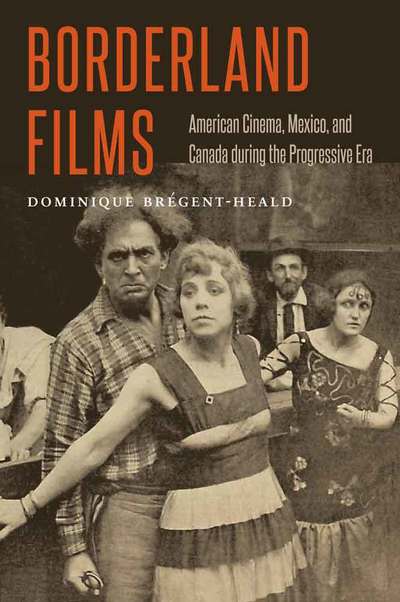 Cover for Dominique Bregent-Heald · Borderland Films: American Cinema, Mexico, and Canada during the Progressive Era (Hardcover Book) (2015)