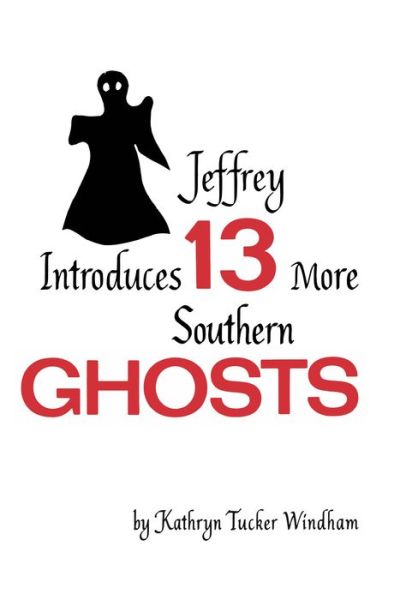 Cover for Kathryn Tucker Windham · Jeffrey Introduces Thirteen More Southern Ghosts: Commemorative Edition (Hardcover Book) [Facsimile of the First Edition with New Material edition] (2015)