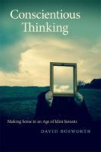 Cover for David Bosworth · Conscientious Thinking: Making Sense in an Age of Idiot Savants - Georgia Review Books (Paperback Book) (2020)