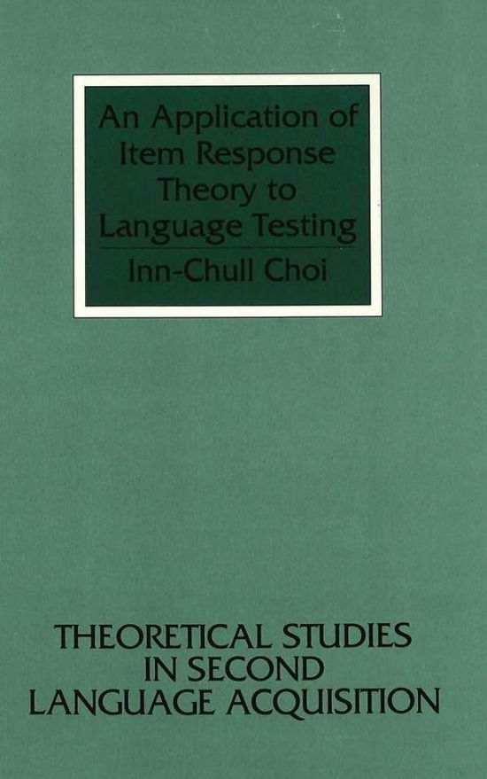 Cover for Choi, Inn-Chull (Sungshin Woman's University) · An Application of Item Response Theory to Language Testing - Theoretical Studies in Second Language Acquisition (Paperback Book) (1992)