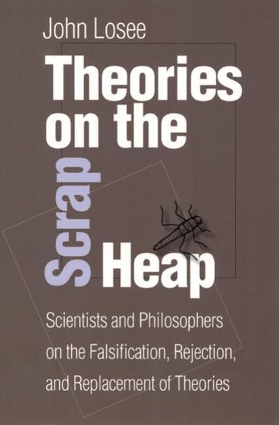 Theories On The Scrap Heap: Scientists and Philosophers on the Falsification, Rejection, and Replacement of Theories - John Losee - Books - University of Pittsburgh Press - 9780822958734 - April 7, 2005