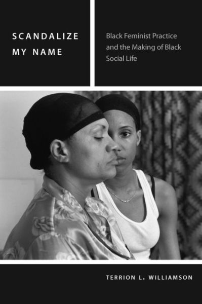 Cover for Terrion L. Williamson · Scandalize My Name: Black Feminist Practice and the Making of Black Social Life - Commonalities (Paperback Book) (2016)