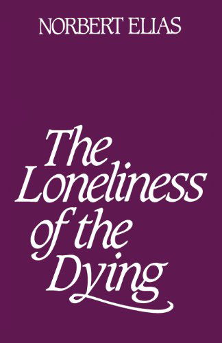 Loneliness of the Dying - Norbert Elias - Livres - Bloomsbury Publishing PLC - 9780826413734 - 1 septembre 2001