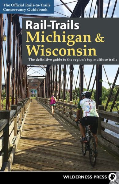 Cover for Rails-to-Trails Conservancy · Rail-Trails Michigan &amp; Wisconsin: The definitive guide to the region's top multiuse trails - Rail-Trails (Paperback Book) (2017)