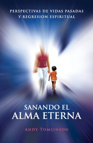 Cover for Andy Tomlinson · Sanando El Alma Eterna - Perspectivas De Vidas Pasadas Y Regresion Espiritual (Paperback Book) [Spanish edition] (2013)