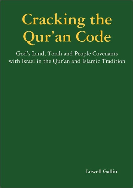 Cover for Lowell Gallin · Cracking the Qur'an Code: God's Land, Torah and People Covenants with Israel in the Qur'an and Islamic Tradition (Paperback Book) (2010)