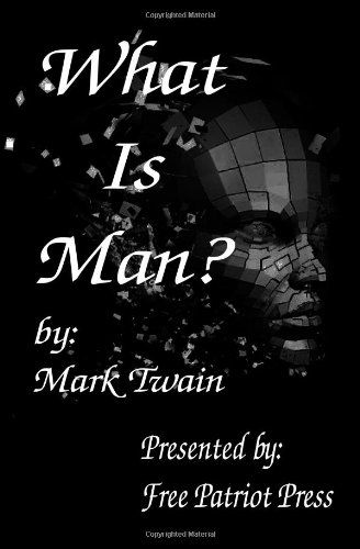 What is Man? - Mark Twain - Books - Free Patriot Press - 9780984203734 - July 12, 2010