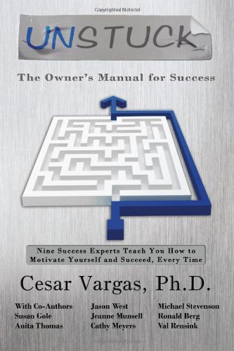Cover for Cesar Vargas Ph.d. · Unstuck: the Owner's Manual for Success: Nine Success Experts Teach You How to Motivate Yourself and Succeed, Every Time (Paperback Book) (2011)