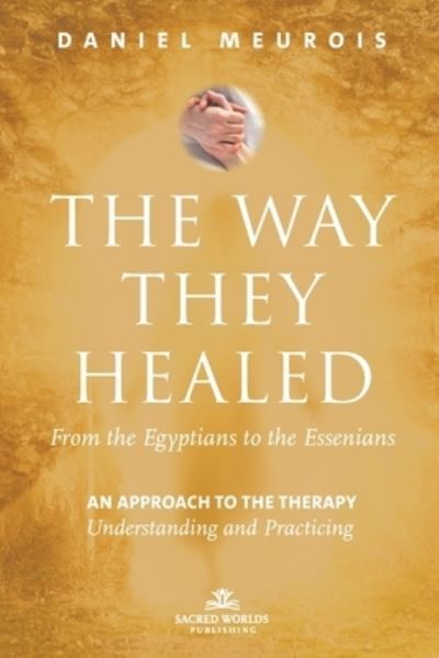 Cover for Daniel Meurois · The Way They Healed: From the Egyptians to the Essenians: An Approach to the Therapy - Understanding and Practicing (Paperback Book) (2021)