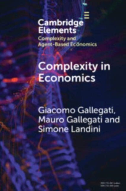 Complexity in Economics - Elements in Complexity and Agent-based Economics - Gallegati, Giacomo (Universita degli Studi di Torino, Collegio Carlo Alberto, Torino, and Universite Paris 1 Pantheon-Sorbonne, Paris) - Böcker - Cambridge University Press - 9781009547734 - 2 januari 2025