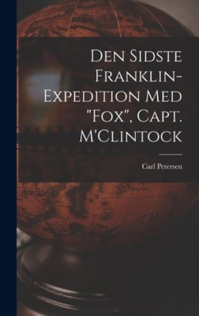 Cover for Carl 1813-1880 Petersen · Den Sidste Franklin-expedition Med Fox, Capt. M'Clintock [microform] (Hardcover Book) (2021)