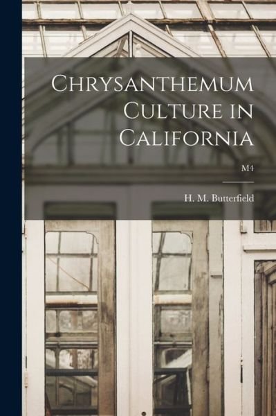 Chrysanthemum Culture in California; M4 - H M (Harry Morton) B Butterfield - Bøger - Hassell Street Press - 9781013759734 - 9. september 2021