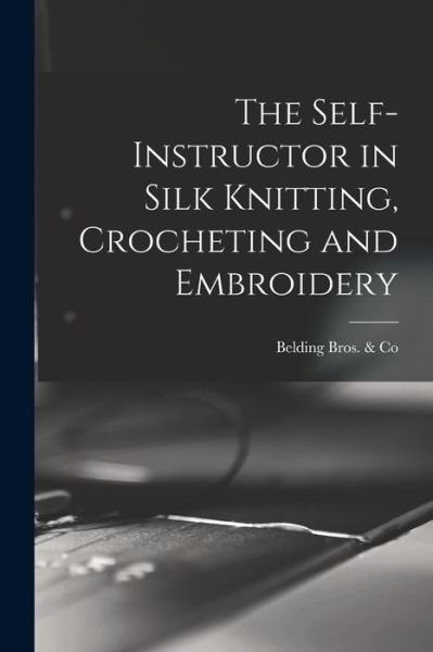 Cover for Belding Bros &amp; Co · The Self-instructor in Silk Knitting, Crocheting and Embroidery (Paperback Bog) (2021)