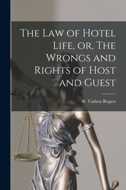 Cover for R Vashon (Robert Vashon) 18 Rogers · The Law of Hotel Life, or, The Wrongs and Rights of Host and Guest [microform] (Pocketbok) (2021)