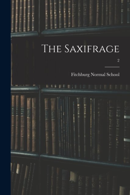 Cover for Fitchburg Normal School · The Saxifrage; 2 (Pocketbok) (2021)