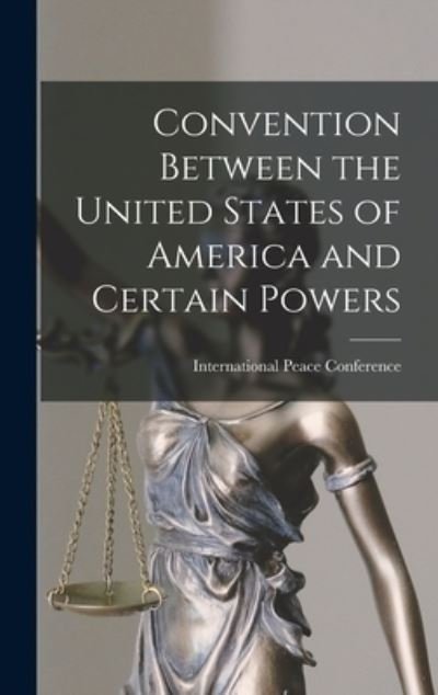 Cover for Peace Conference (1st 1899 Hague · Convention Between the United States of America and Certain Powers (Bok) (2022)