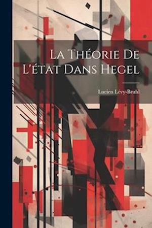 Cover for Lucien Lévy-Bruhl · Théorie de l'état Dans Hegel (Book) (2023)