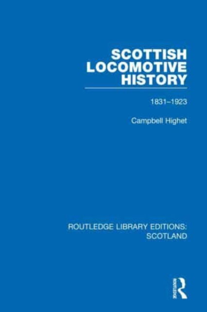 Cover for Campbell Highet · Scottish Locomotive History: 1831-1923 - Routledge Library Editions: Scotland (Paperback Book) (2023)