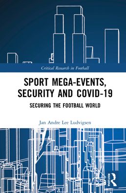 Cover for Ludvigsen, Jan Andre Lee (Liverpool John Moores University, UK) · Sport Mega-Events, Security and COVID-19: Securing the Football World - Critical Research in Football (Hardcover Book) (2022)