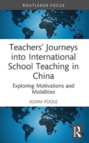 Cover for Poole, Adam (The Education University of Hong Kong, Hong Kong) · Teachers’ Journeys into International School Teaching in China: Exploring Motivations and Mobilities - Routledge Series on Schools and Schooling in Asia (Paperback Book) (2025)