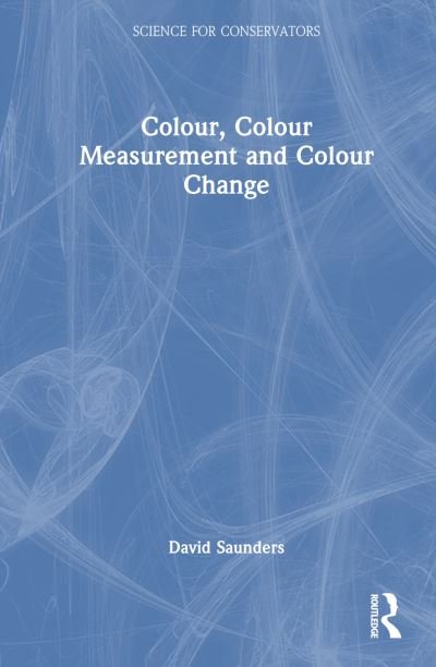 Cover for David Saunders · Colour, Colour Measurement and Colour Change - Science for Conservators (Gebundenes Buch) (2024)