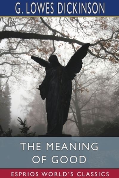 Cover for G Lowes Dickinson · The Meaning of Good (Esprios Classics) (Paperback Book) (2025)