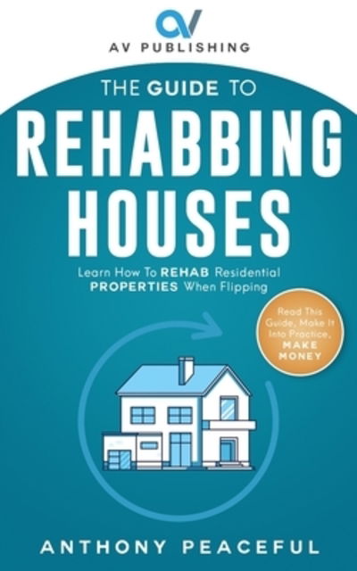 Cover for Antony Peaceful · The Guide to Rehabbing Houses (Paperback Book) (2019)