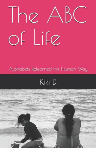 Cover for Kiki D · The ABC of Life : Alphabets Relearned the Human Way (Paperback Book) (2019)