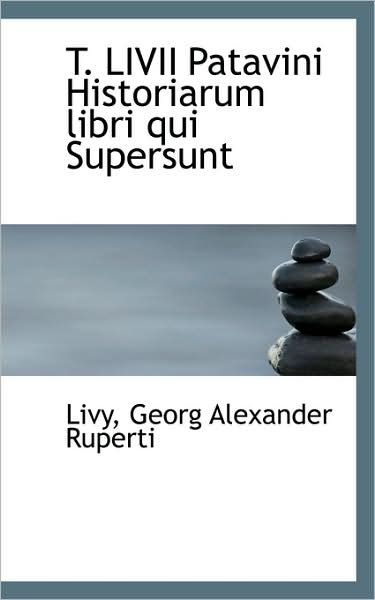 T. Livii Patavini Historiarum Libri Qui Supersunt - Livy Georg Alexander Ruperti - Bøger - BiblioLife - 9781103089734 - 28. januar 2009