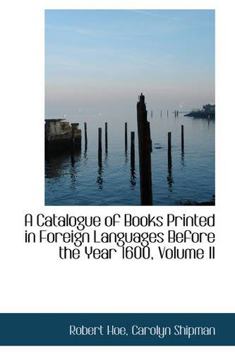 Cover for Robert Hoe · A Catalogue of Books Printed in Foreign Languages Before the Year 1600, Volume II (Paperback Book) (2009)