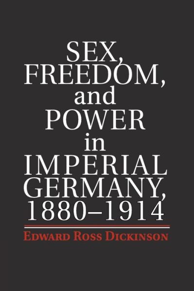 Cover for Dickinson, Edward Ross (University of California, Davis) · Sex, Freedom, and Power in Imperial Germany, 1880–1914 (Pocketbok) (2016)