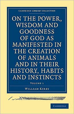 On the Power, Wisdom and Goodness of God As Manifested in the Creation of Animals and in Their History, Habits and Instincts 2 Volume Paperback Set - Cambridge Library Collection - Science and Religion - William Kirby - Books - Cambridge University Press - 9781108000734 - September 24, 2009