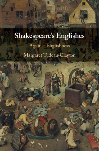 Cover for Tudeau-Clayton, Margaret (Universite de Neuchatel, Switzerland) · Shakespeare's Englishes: Against Englishness (Hardcover bog) (2019)