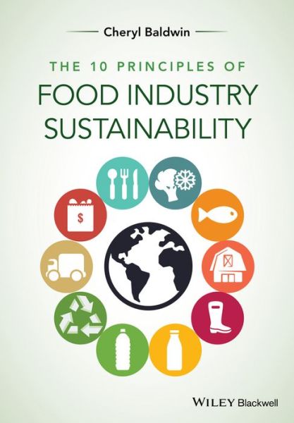 The 10 Principles of Food Industry Sustainability - Baldwin, Cheryl J. (Green Seal) - Books - John Wiley and Sons Ltd - 9781118447734 - March 30, 2015