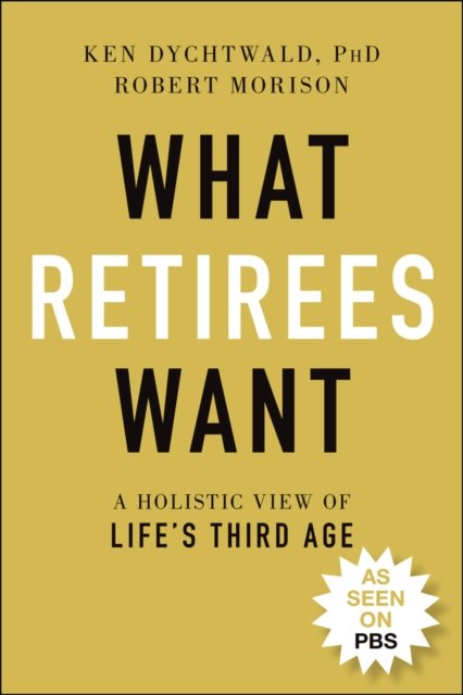 Cover for Dychtwald, Ken, Ph.D. · What Retirees Want: A Holistic View of Life's Third Age (Paperback Bog) (2021)