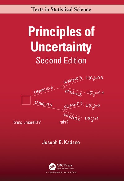 Cover for Kadane, Joseph B. (Carnegie Mellon University, Pittsburgh, Pennsylvania, USA) · Principles of Uncertainty - Chapman &amp; Hall / CRC Texts in Statistical Science (Hardcover Book) (2020)