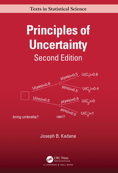 Cover for Kadane, Joseph B. (Carnegie Mellon University, Pittsburgh, Pennsylvania, USA) · Principles of Uncertainty - Chapman &amp; Hall / CRC Texts in Statistical Science (Hardcover Book) (2020)