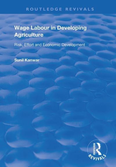 Cover for Sunil Kanwar · Wage Labour in Developing Agriculture: Risk, Effort and Economic Development - Routledge Revivals (Hardcover Book) (2019)