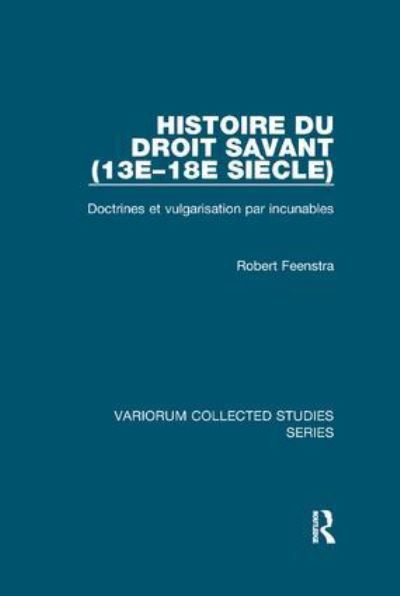 Cover for Robert Feenstra · Histoire du droit savant (13e–18e siecle): Doctrines et vulgarisation par incunables - Variorum Collected Studies (Paperback Book) (2019)